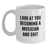 Funny Musician Gifts for Men, White Coffee Mug, Look At You Becoming A Musician And Shit, Unique Christmas Memorable Presents - Main